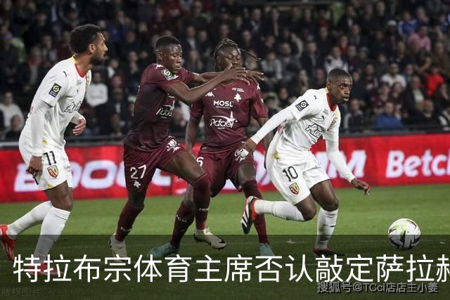 特拉布宗体育主席否认敲定萨拉赫：那些传闻是假的